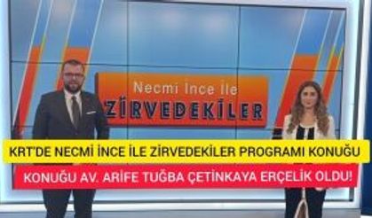 KRT'DE NECMİ İNCE İLE ZİRVEDEKİLER KONUĞU AV. ARİFE TUĞBA ÇETİNKAYA ERÇELİK OLDU