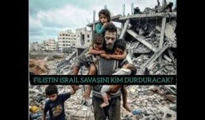 FİLİSTİN İSRAİL SAVAŞINI KİM DURDURACAK