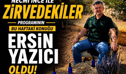 “NECMİ İNCE İLE ZİRVEDEKİLER”DE BU HAFTA ERSİN YAZICI RÜZGÂRI ESTİ!