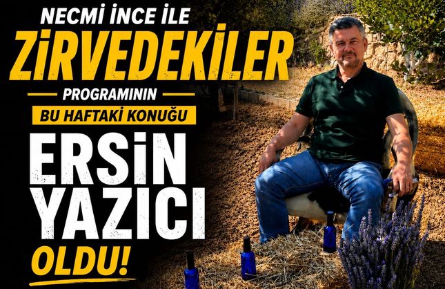 “NECMİ İNCE İLE ZİRVEDEKİLER”DE BU HAFTA ERSİN YAZICI RÜZGÂRI ESTİ!