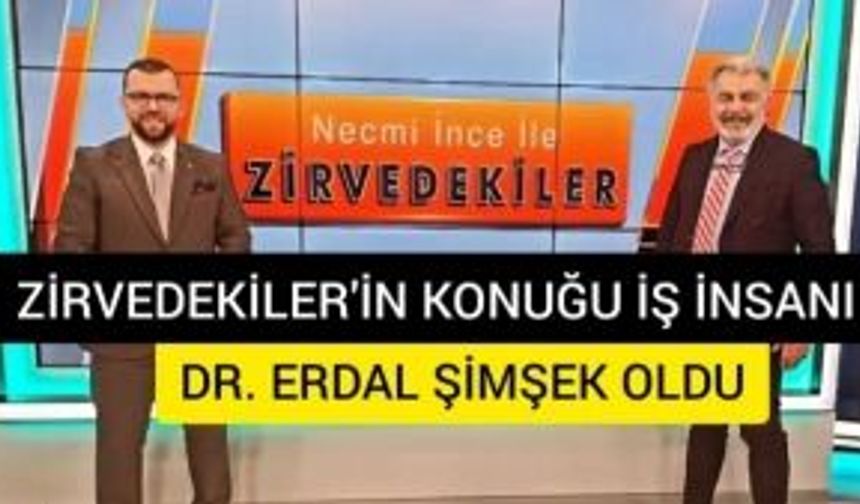 ZİRVEDEKİLER programının konuğu ERDAL ŞİMŞEK oldu!