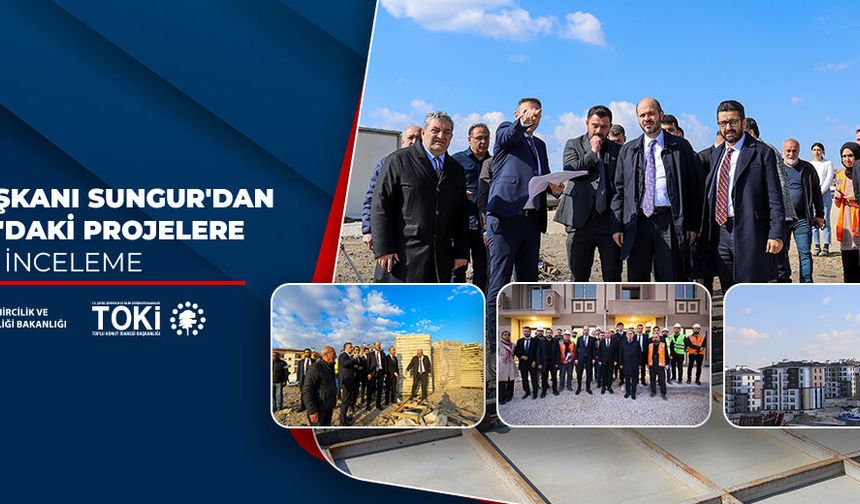 TOKİ Başkanı Sungur'dan Ankara'daki projelere yerinde inceleme